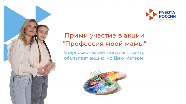 Старооскольский кадровый центр объявляет акцию ко Дню Матери «Профессия моей мамы»