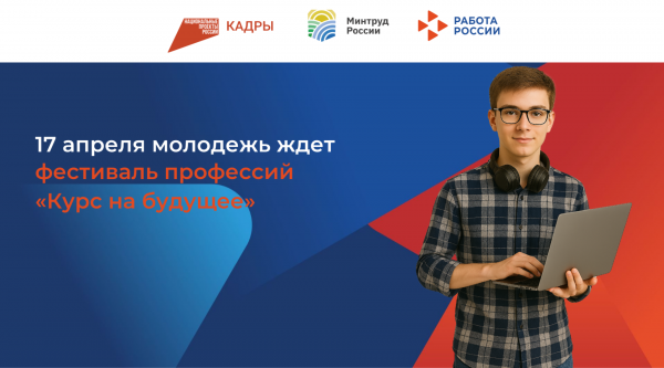 17 апреля школьников и их родителей ждет большой весенний фестиваль профессий «Курс на будущее» в рамках Всероссийской ярмарки трудоустройства!